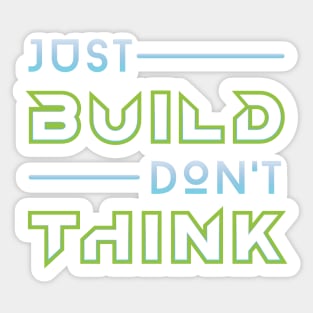Just Build, Don't Think! Sticker